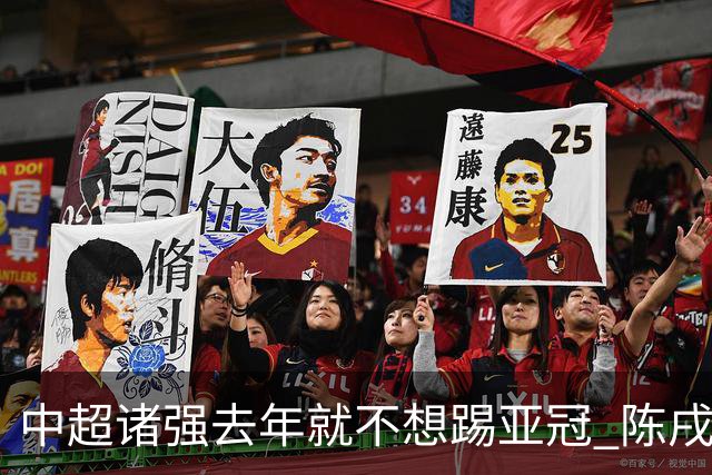 中超诸强去年就不想踢亚冠 陈戌源称不去后果严重